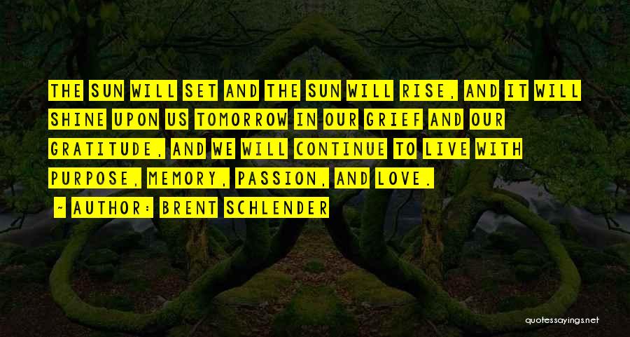 Brent Schlender Quotes: The Sun Will Set And The Sun Will Rise, And It Will Shine Upon Us Tomorrow In Our Grief And