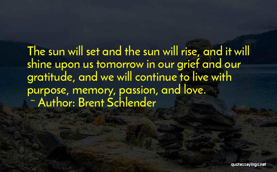 Brent Schlender Quotes: The Sun Will Set And The Sun Will Rise, And It Will Shine Upon Us Tomorrow In Our Grief And