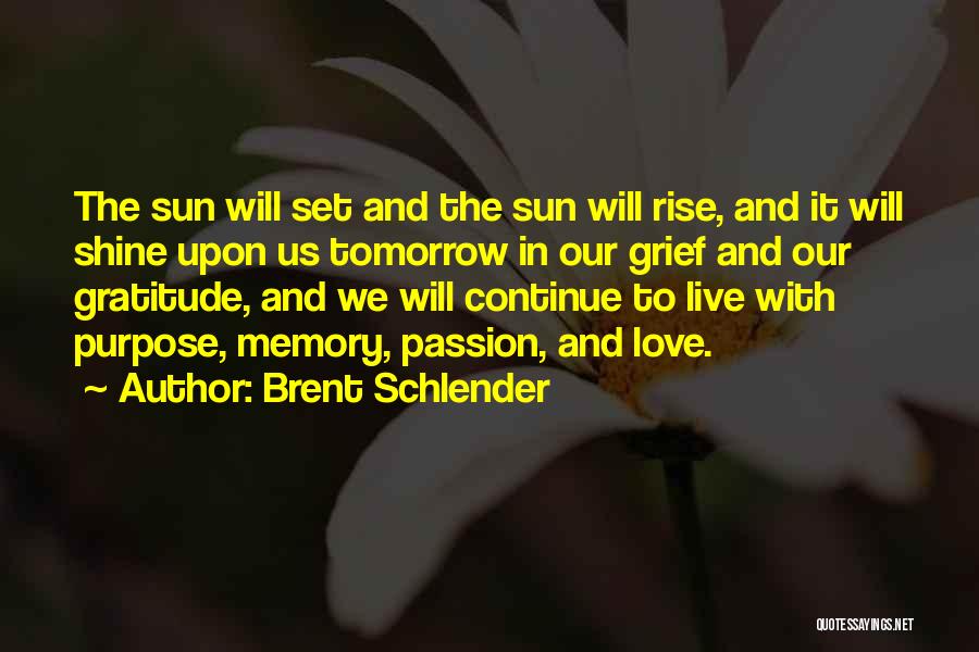 Brent Schlender Quotes: The Sun Will Set And The Sun Will Rise, And It Will Shine Upon Us Tomorrow In Our Grief And