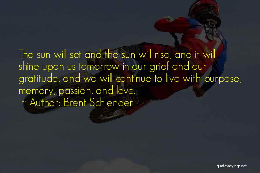 Brent Schlender Quotes: The Sun Will Set And The Sun Will Rise, And It Will Shine Upon Us Tomorrow In Our Grief And