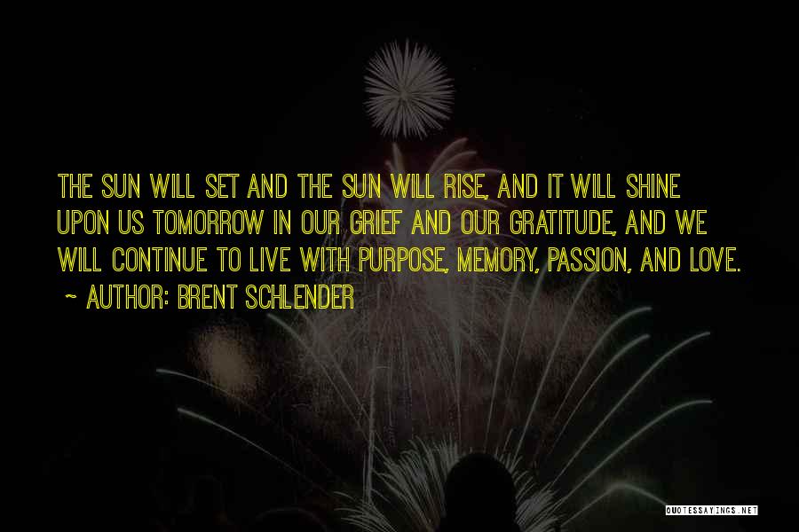 Brent Schlender Quotes: The Sun Will Set And The Sun Will Rise, And It Will Shine Upon Us Tomorrow In Our Grief And