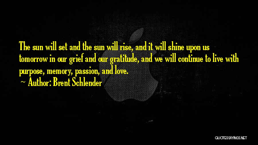 Brent Schlender Quotes: The Sun Will Set And The Sun Will Rise, And It Will Shine Upon Us Tomorrow In Our Grief And