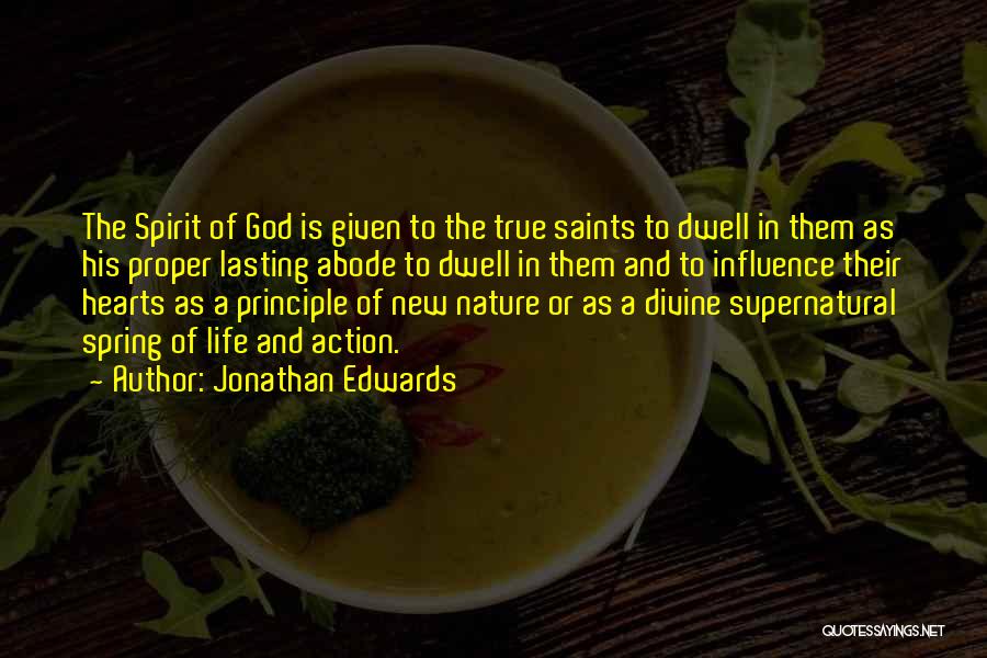 Jonathan Edwards Quotes: The Spirit Of God Is Given To The True Saints To Dwell In Them As His Proper Lasting Abode To