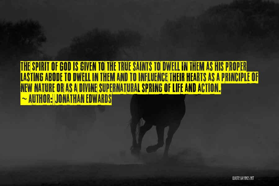 Jonathan Edwards Quotes: The Spirit Of God Is Given To The True Saints To Dwell In Them As His Proper Lasting Abode To
