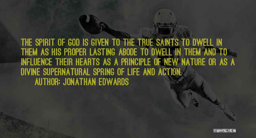 Jonathan Edwards Quotes: The Spirit Of God Is Given To The True Saints To Dwell In Them As His Proper Lasting Abode To