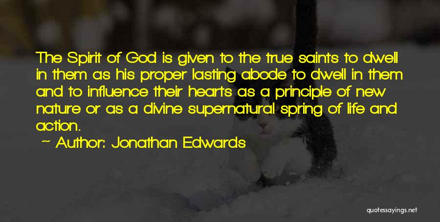 Jonathan Edwards Quotes: The Spirit Of God Is Given To The True Saints To Dwell In Them As His Proper Lasting Abode To