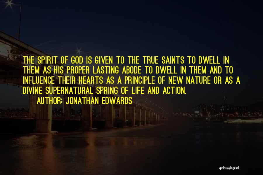Jonathan Edwards Quotes: The Spirit Of God Is Given To The True Saints To Dwell In Them As His Proper Lasting Abode To