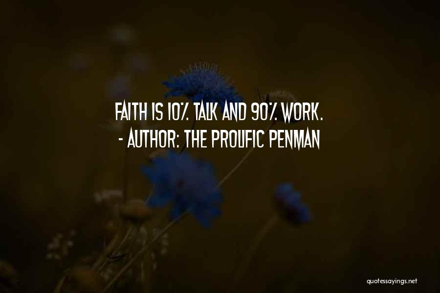 The Prolific Penman Quotes: Faith Is 10% Talk And 90% Work.