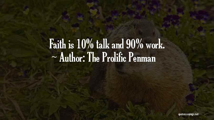 The Prolific Penman Quotes: Faith Is 10% Talk And 90% Work.