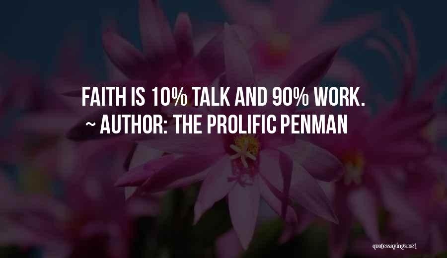 The Prolific Penman Quotes: Faith Is 10% Talk And 90% Work.