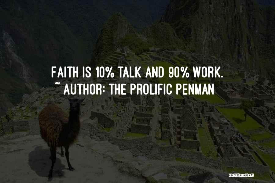 The Prolific Penman Quotes: Faith Is 10% Talk And 90% Work.