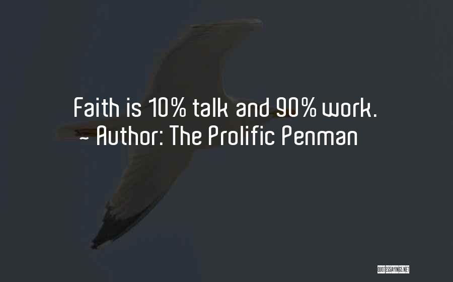 The Prolific Penman Quotes: Faith Is 10% Talk And 90% Work.