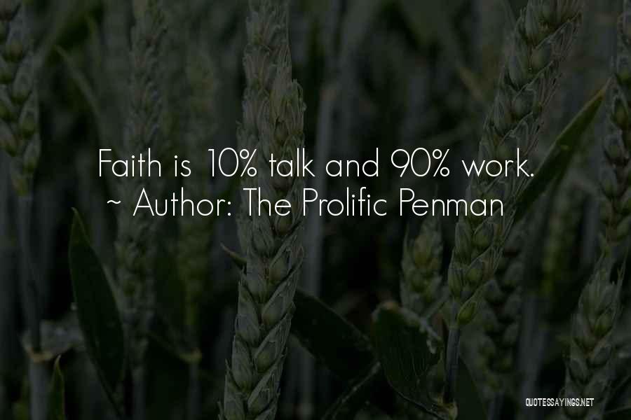 The Prolific Penman Quotes: Faith Is 10% Talk And 90% Work.