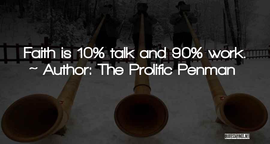 The Prolific Penman Quotes: Faith Is 10% Talk And 90% Work.