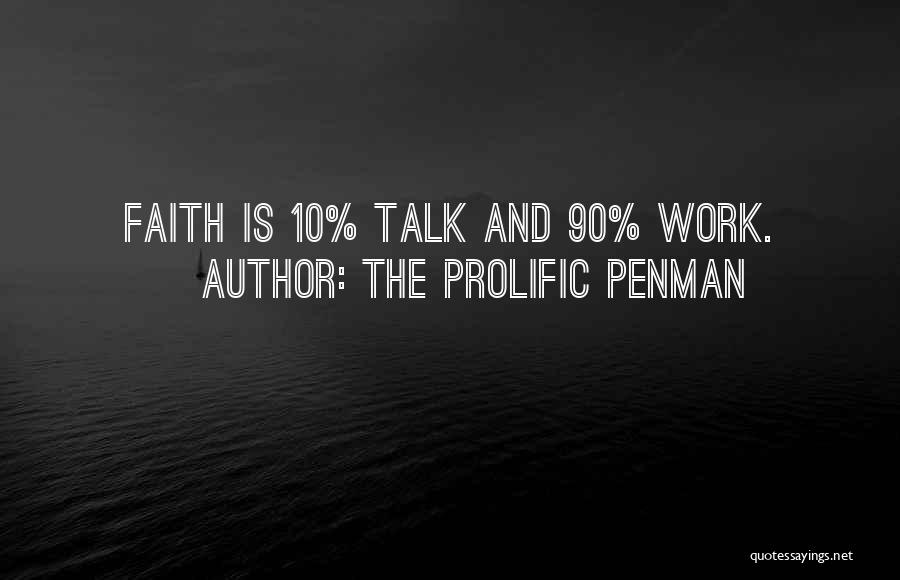 The Prolific Penman Quotes: Faith Is 10% Talk And 90% Work.