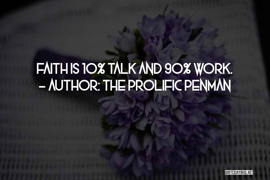 The Prolific Penman Quotes: Faith Is 10% Talk And 90% Work.