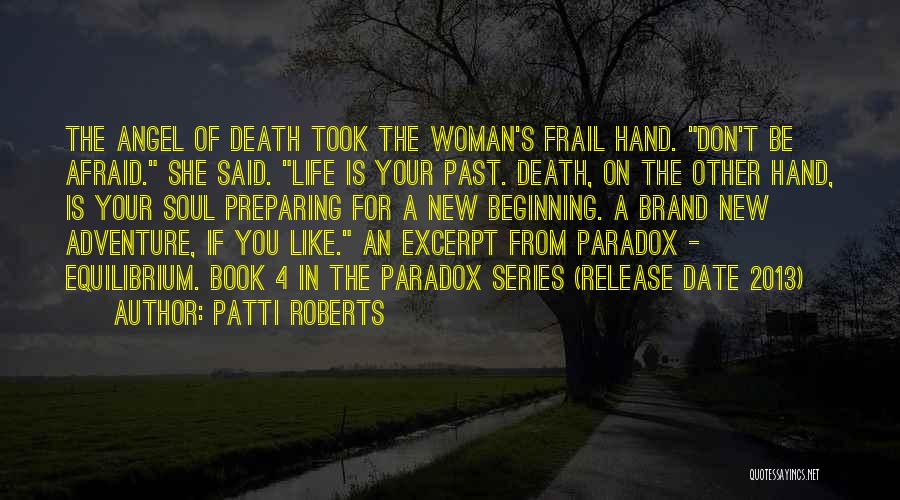 Patti Roberts Quotes: The Angel Of Death Took The Woman's Frail Hand. Don't Be Afraid. She Said. Life Is Your Past. Death, On