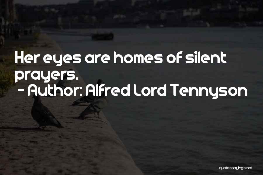 Alfred Lord Tennyson Quotes: Her Eyes Are Homes Of Silent Prayers.