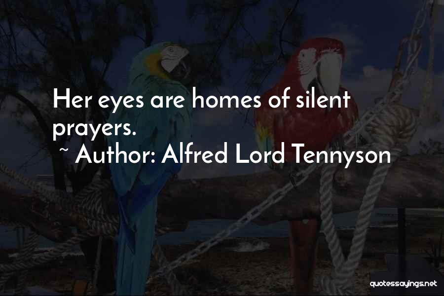 Alfred Lord Tennyson Quotes: Her Eyes Are Homes Of Silent Prayers.