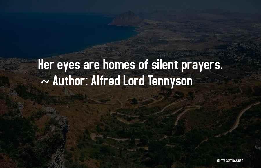 Alfred Lord Tennyson Quotes: Her Eyes Are Homes Of Silent Prayers.