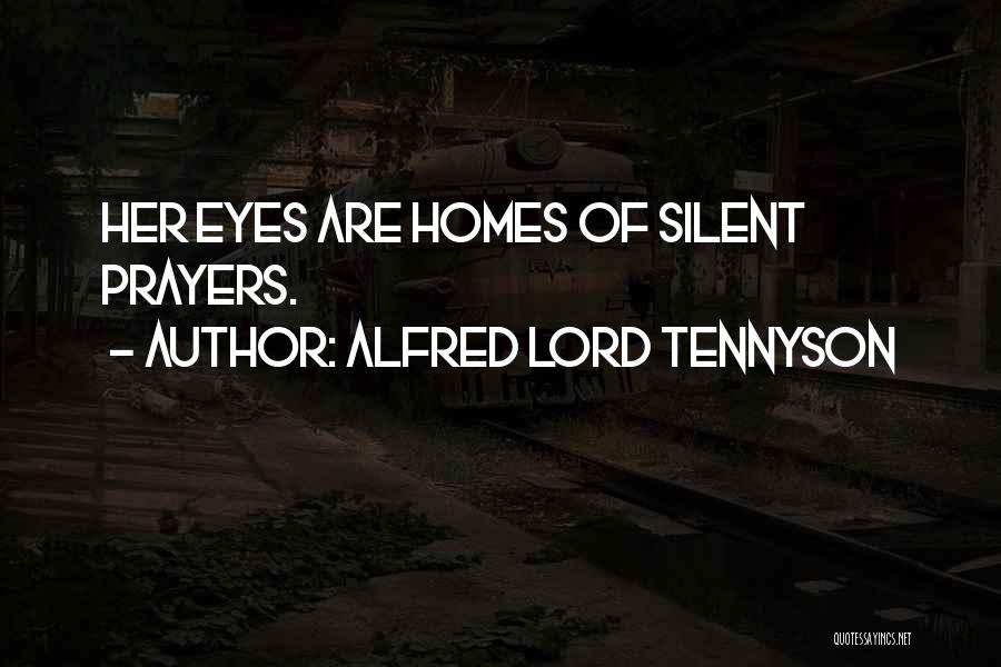 Alfred Lord Tennyson Quotes: Her Eyes Are Homes Of Silent Prayers.