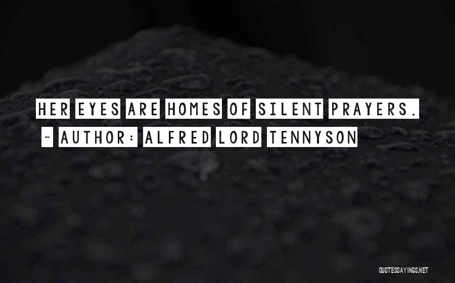 Alfred Lord Tennyson Quotes: Her Eyes Are Homes Of Silent Prayers.