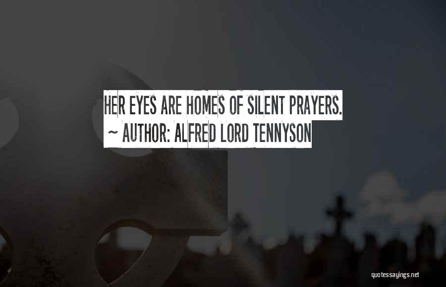 Alfred Lord Tennyson Quotes: Her Eyes Are Homes Of Silent Prayers.