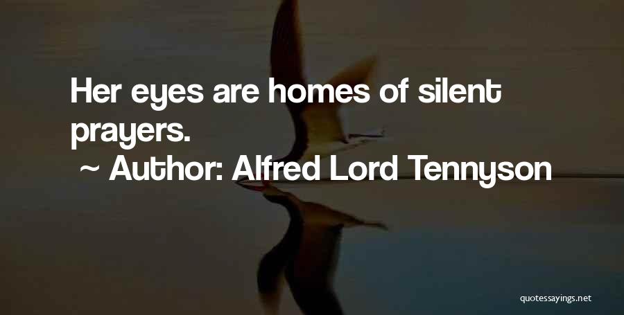 Alfred Lord Tennyson Quotes: Her Eyes Are Homes Of Silent Prayers.