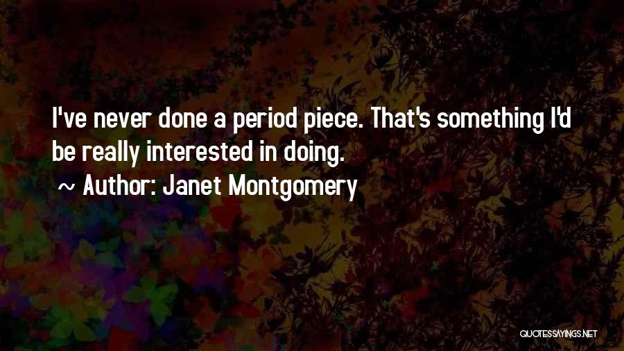 Janet Montgomery Quotes: I've Never Done A Period Piece. That's Something I'd Be Really Interested In Doing.