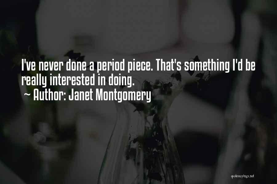 Janet Montgomery Quotes: I've Never Done A Period Piece. That's Something I'd Be Really Interested In Doing.