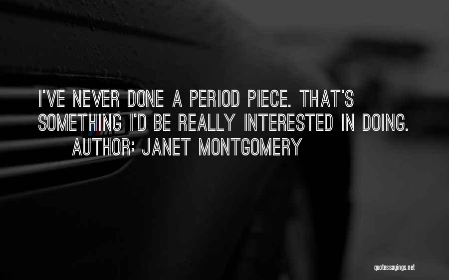 Janet Montgomery Quotes: I've Never Done A Period Piece. That's Something I'd Be Really Interested In Doing.