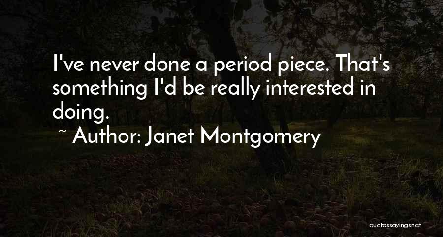 Janet Montgomery Quotes: I've Never Done A Period Piece. That's Something I'd Be Really Interested In Doing.