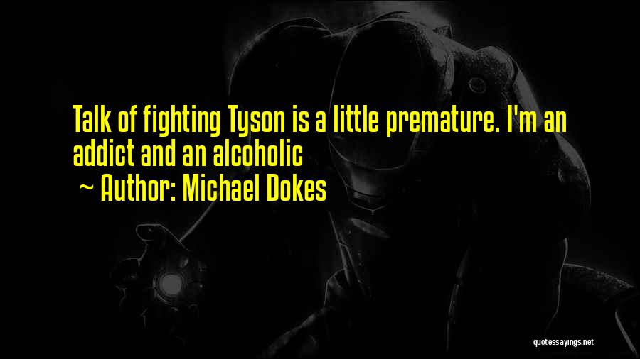 Michael Dokes Quotes: Talk Of Fighting Tyson Is A Little Premature. I'm An Addict And An Alcoholic