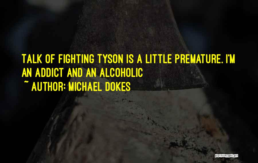 Michael Dokes Quotes: Talk Of Fighting Tyson Is A Little Premature. I'm An Addict And An Alcoholic