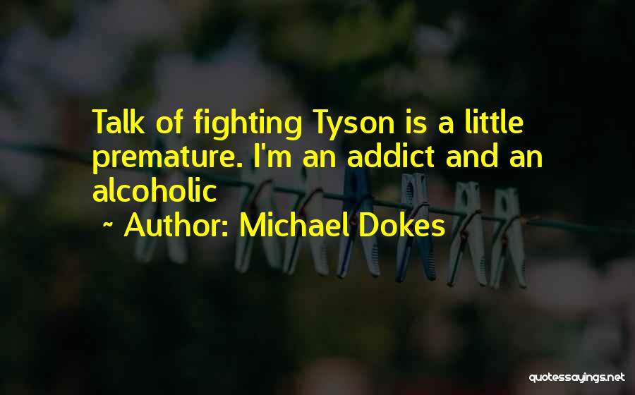 Michael Dokes Quotes: Talk Of Fighting Tyson Is A Little Premature. I'm An Addict And An Alcoholic