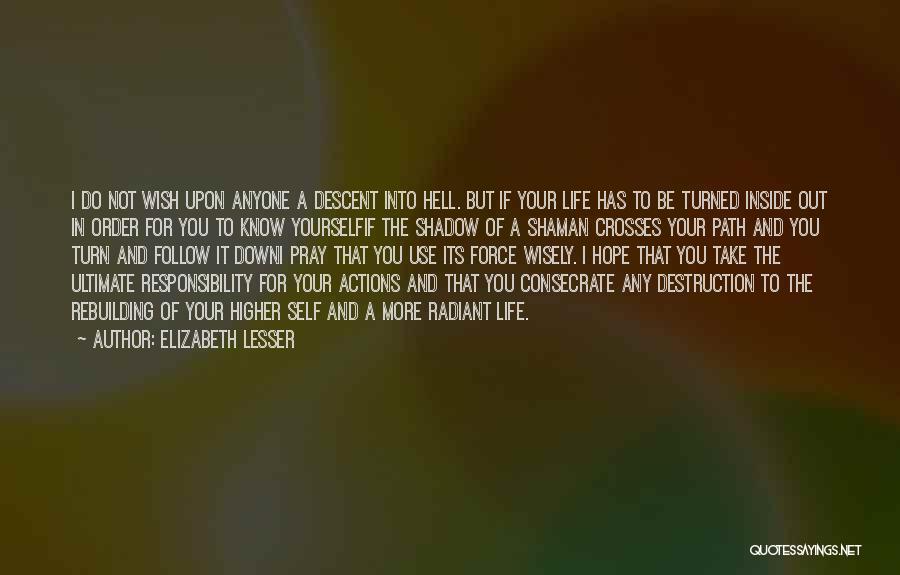 Elizabeth Lesser Quotes: I Do Not Wish Upon Anyone A Descent Into Hell. But If Your Life Has To Be Turned Inside Out