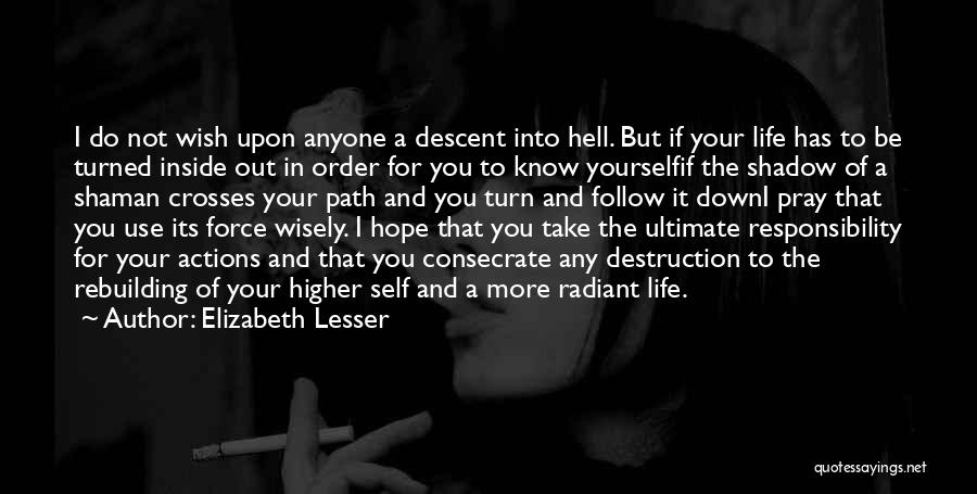 Elizabeth Lesser Quotes: I Do Not Wish Upon Anyone A Descent Into Hell. But If Your Life Has To Be Turned Inside Out