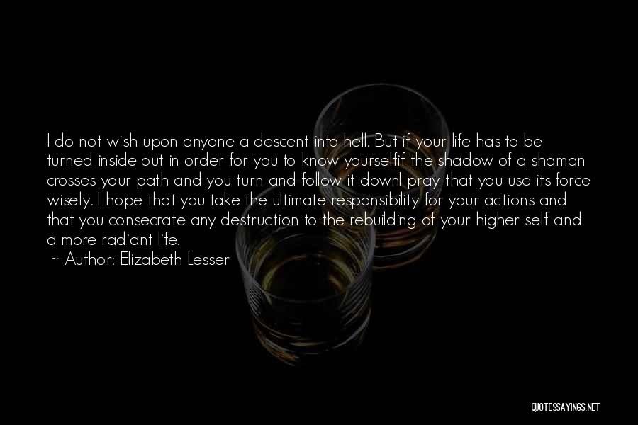 Elizabeth Lesser Quotes: I Do Not Wish Upon Anyone A Descent Into Hell. But If Your Life Has To Be Turned Inside Out