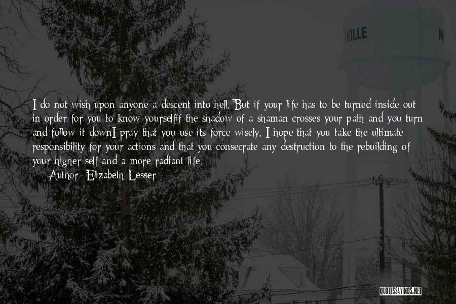 Elizabeth Lesser Quotes: I Do Not Wish Upon Anyone A Descent Into Hell. But If Your Life Has To Be Turned Inside Out