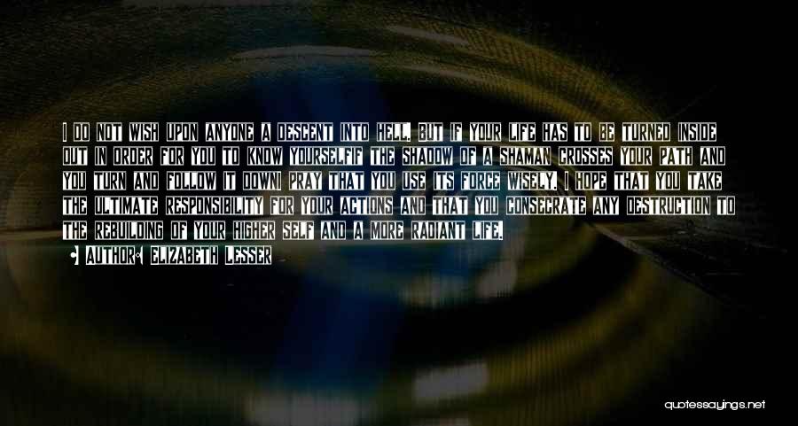 Elizabeth Lesser Quotes: I Do Not Wish Upon Anyone A Descent Into Hell. But If Your Life Has To Be Turned Inside Out