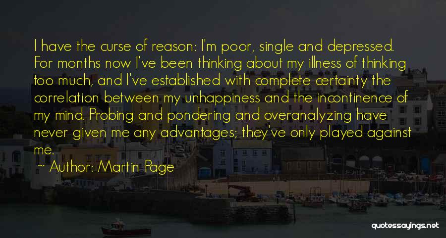 Martin Page Quotes: I Have The Curse Of Reason: I'm Poor, Single And Depressed. For Months Now I've Been Thinking About My Illness