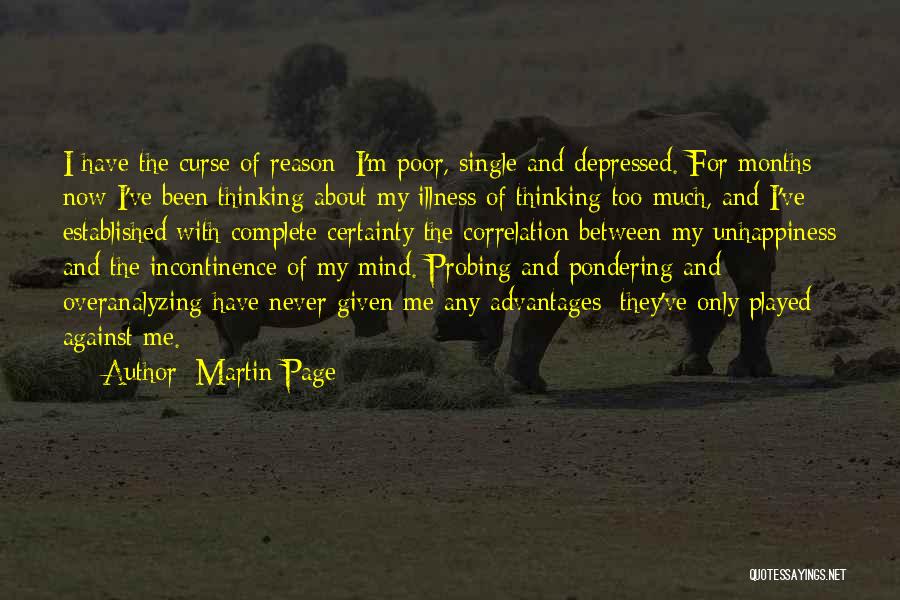 Martin Page Quotes: I Have The Curse Of Reason: I'm Poor, Single And Depressed. For Months Now I've Been Thinking About My Illness