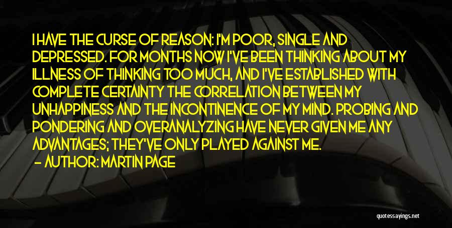 Martin Page Quotes: I Have The Curse Of Reason: I'm Poor, Single And Depressed. For Months Now I've Been Thinking About My Illness