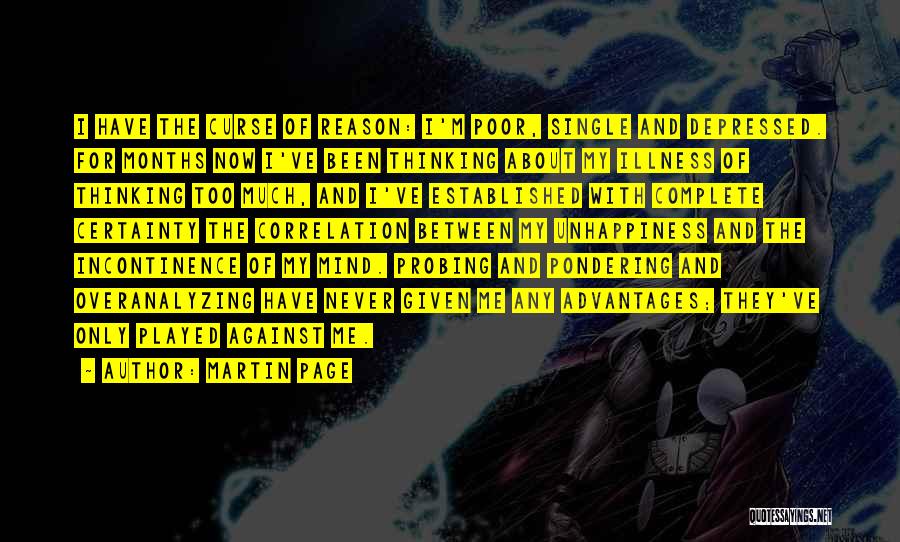 Martin Page Quotes: I Have The Curse Of Reason: I'm Poor, Single And Depressed. For Months Now I've Been Thinking About My Illness