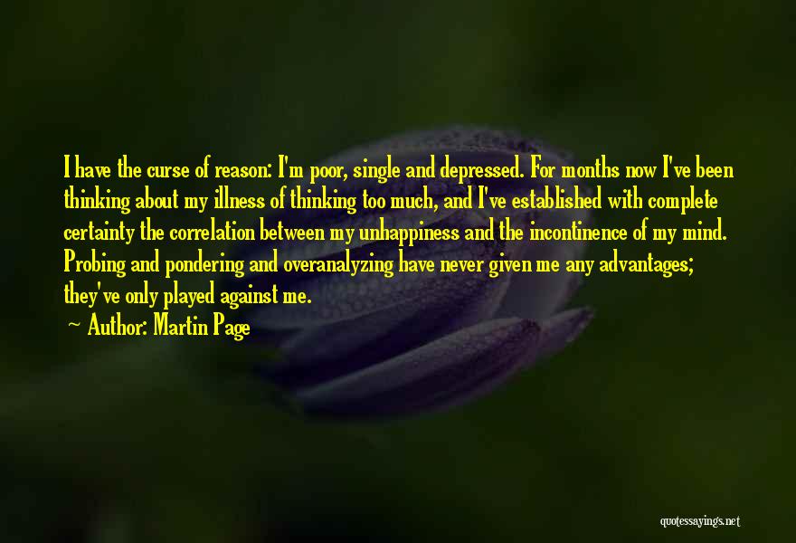 Martin Page Quotes: I Have The Curse Of Reason: I'm Poor, Single And Depressed. For Months Now I've Been Thinking About My Illness