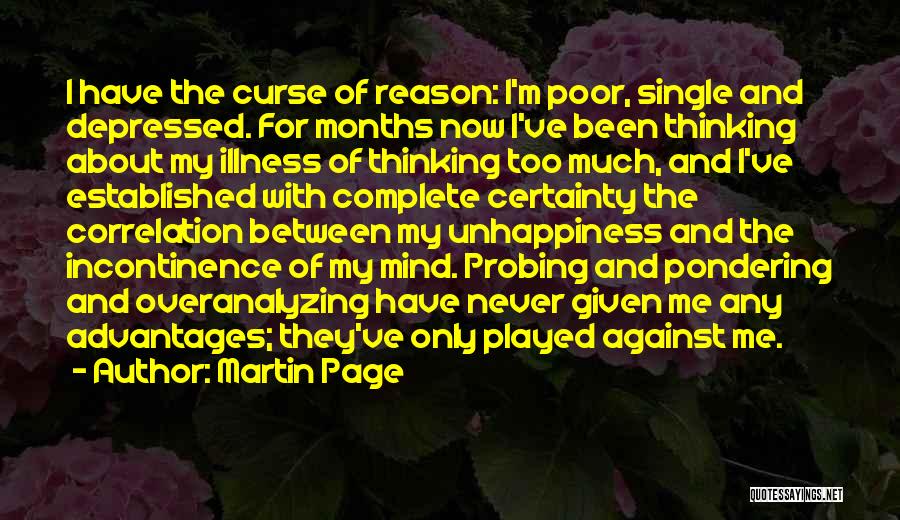 Martin Page Quotes: I Have The Curse Of Reason: I'm Poor, Single And Depressed. For Months Now I've Been Thinking About My Illness