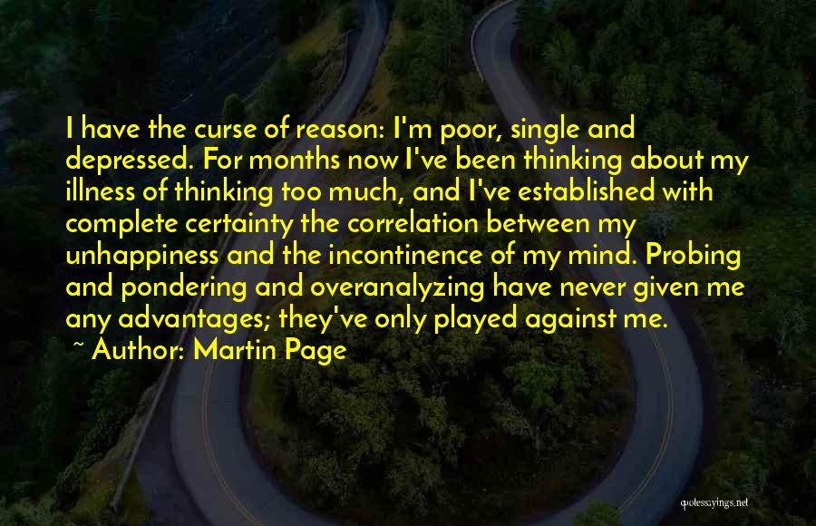Martin Page Quotes: I Have The Curse Of Reason: I'm Poor, Single And Depressed. For Months Now I've Been Thinking About My Illness