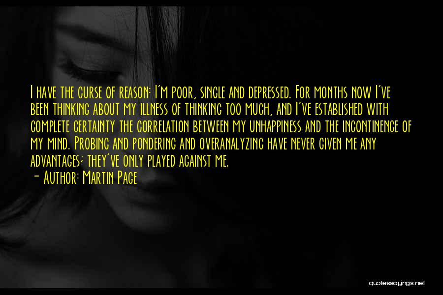 Martin Page Quotes: I Have The Curse Of Reason: I'm Poor, Single And Depressed. For Months Now I've Been Thinking About My Illness