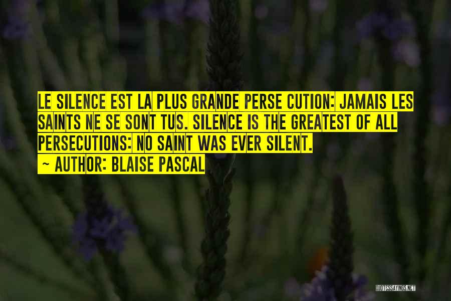 Blaise Pascal Quotes: Le Silence Est La Plus Grande Perse Cution: Jamais Les Saints Ne Se Sont Tus. Silence Is The Greatest Of