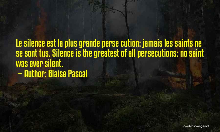 Blaise Pascal Quotes: Le Silence Est La Plus Grande Perse Cution: Jamais Les Saints Ne Se Sont Tus. Silence Is The Greatest Of